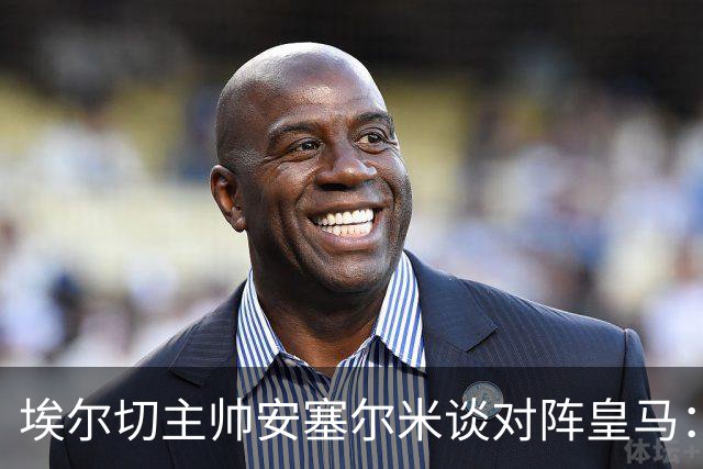 埃尔切主帅安塞尔米谈对阵皇马：控制球权，限制姆巴佩